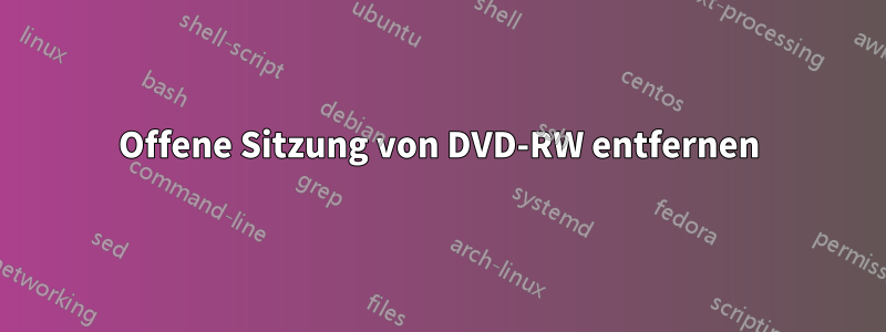 Offene Sitzung von DVD-RW entfernen