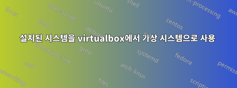 설치된 시스템을 virtualbox에서 가상 시스템으로 사용