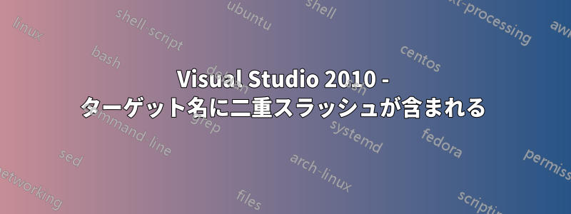 Visual Studio 2010 - ターゲット名に二重スラッシュが含まれる