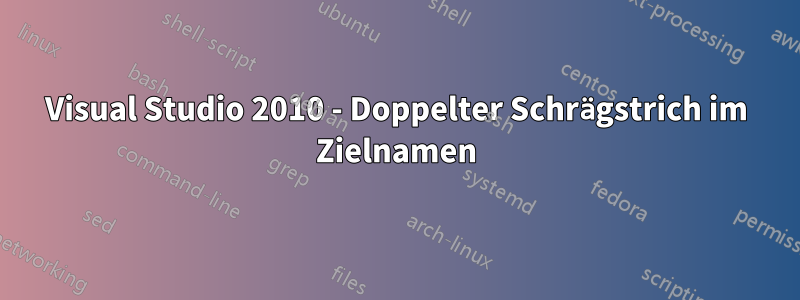 Visual Studio 2010 - Doppelter Schrägstrich im Zielnamen