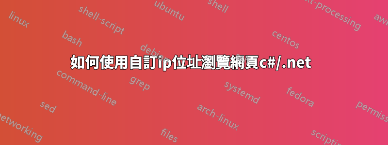 如何使用自訂ip位址瀏覽網頁c#/.net 