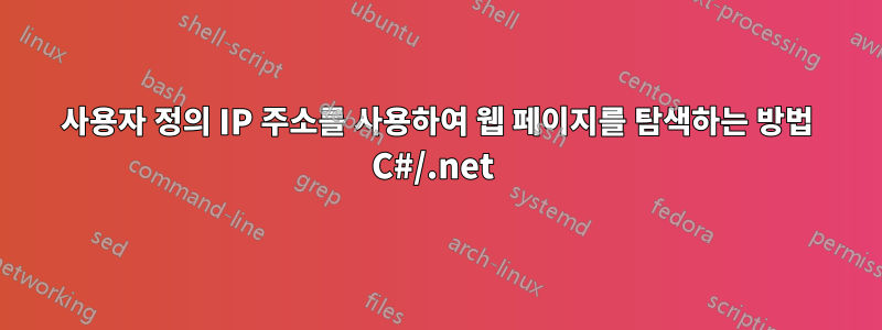 사용자 정의 IP 주소를 사용하여 웹 페이지를 탐색하는 방법 C#/.net 