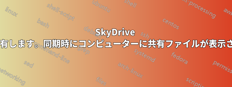 SkyDrive を使用してファイルを共有します。同期時にコンピューターに共有ファイルが表示されないのはなぜですか?