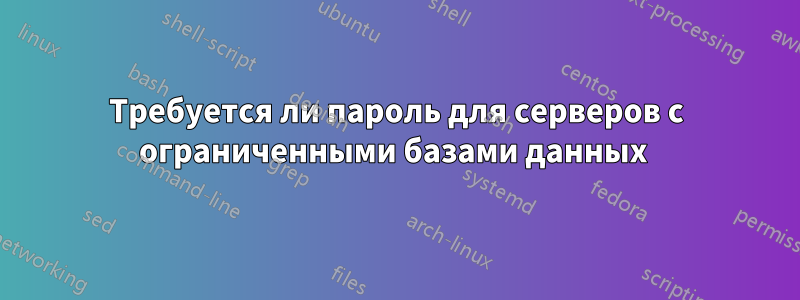 Требуется ли пароль для серверов с ограниченными базами данных 