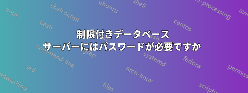 制限付きデータベース サーバーにはパスワードが必要ですか 