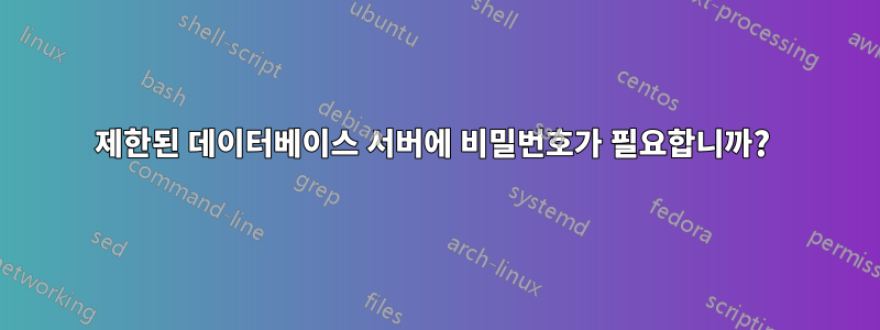 제한된 데이터베이스 서버에 비밀번호가 필요합니까? 