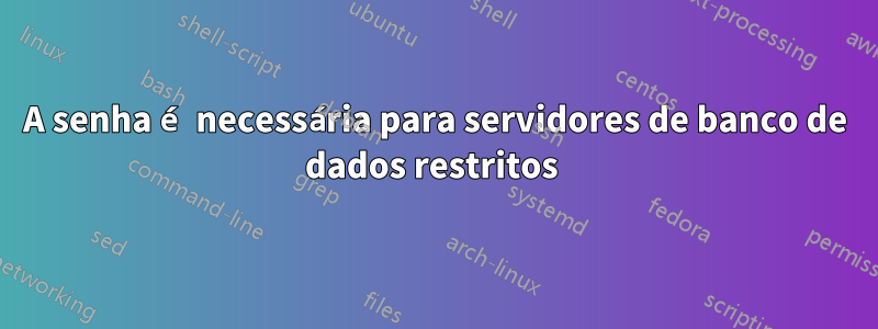 A senha é necessária para servidores de banco de dados restritos 