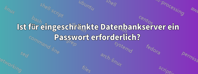 Ist für eingeschränkte Datenbankserver ein Passwort erforderlich? 