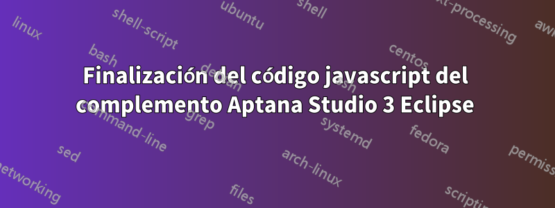 Finalización del código javascript del complemento Aptana Studio 3 Eclipse