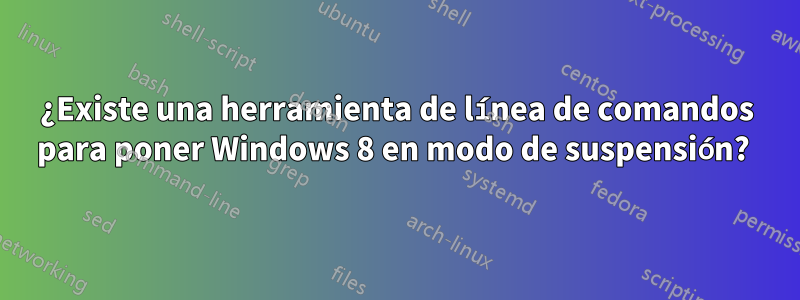 ¿Existe una herramienta de línea de comandos para poner Windows 8 en modo de suspensión? 