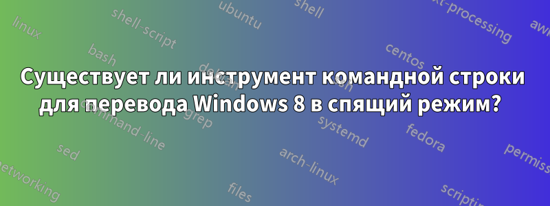 Существует ли инструмент командной строки для перевода Windows 8 в спящий режим? 