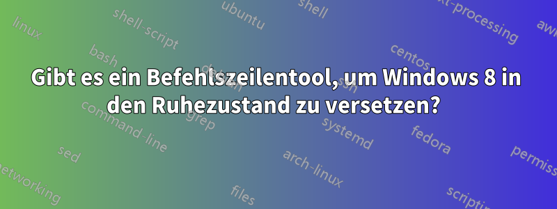 Gibt es ein Befehlszeilentool, um Windows 8 in den Ruhezustand zu versetzen? 