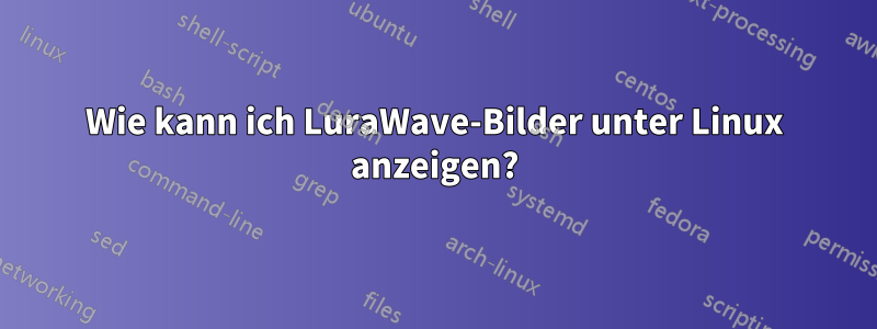 Wie kann ich LuraWave-Bilder unter Linux anzeigen?