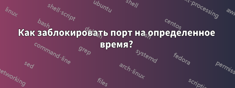 Как заблокировать порт на определенное время?