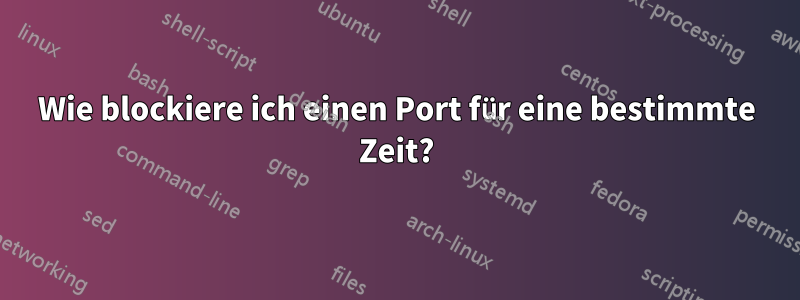 Wie blockiere ich einen Port für eine bestimmte Zeit?