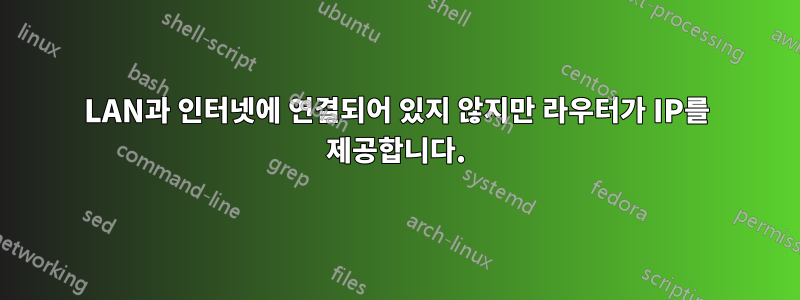 LAN과 인터넷에 연결되어 있지 않지만 라우터가 IP를 제공합니다.