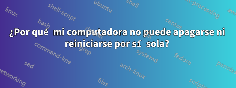 ¿Por qué mi computadora no puede apagarse ni reiniciarse por sí sola?