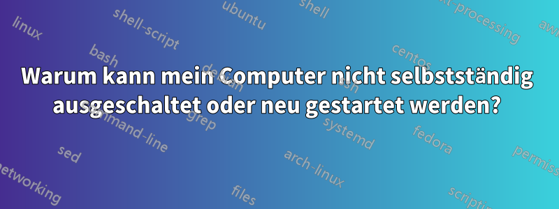 Warum kann mein Computer nicht selbstständig ausgeschaltet oder neu gestartet werden?