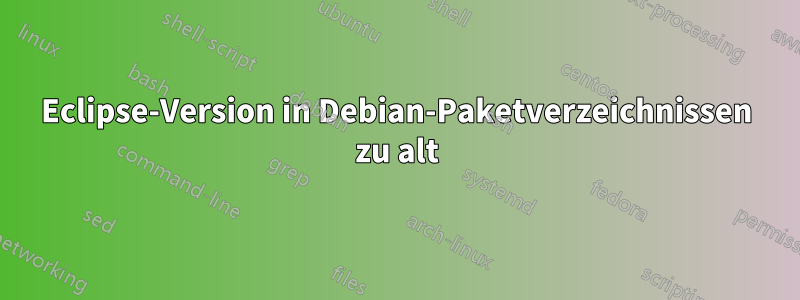 Eclipse-Version in Debian-Paketverzeichnissen zu alt