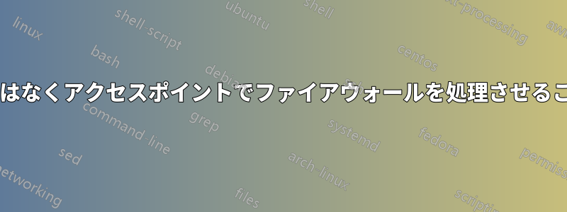 メインルーターではなくアクセスポイントでファイアウォールを処理させることは可能ですか?