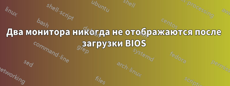 Два монитора никогда не отображаются после загрузки BIOS