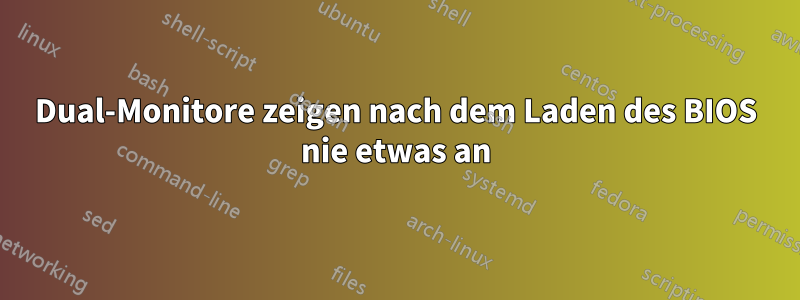 Dual-Monitore zeigen nach dem Laden des BIOS nie etwas an