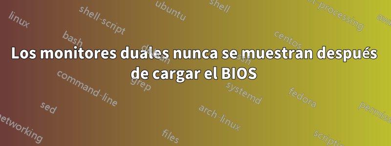 Los monitores duales nunca se muestran después de cargar el BIOS