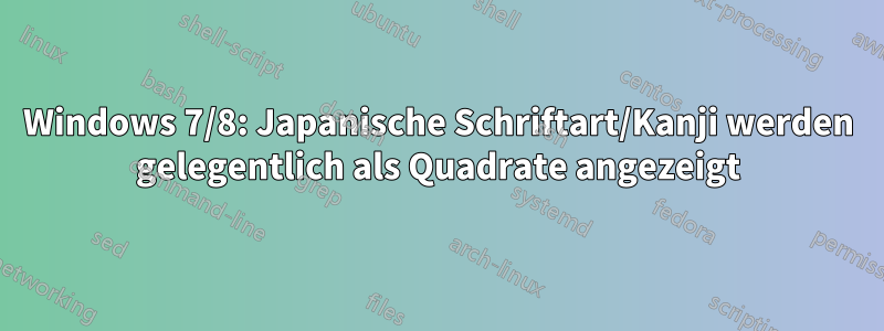 Windows 7/8: Japanische Schriftart/Kanji werden gelegentlich als Quadrate angezeigt