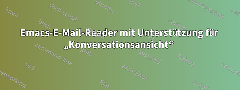 Emacs-E-Mail-Reader mit Unterstützung für „Konversationsansicht“