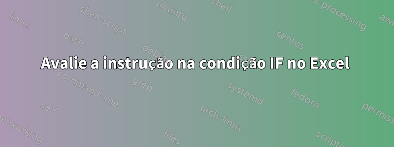 Avalie a instrução na condição IF no Excel