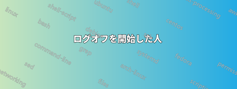 ログオフを開始した人