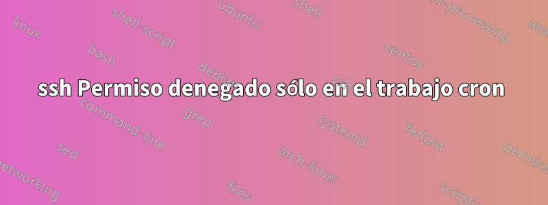 ssh Permiso denegado sólo en el trabajo cron