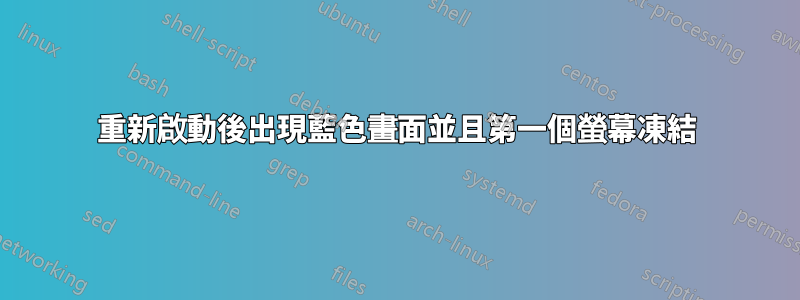 重新啟動後出現藍色畫面並且第一個螢幕凍結