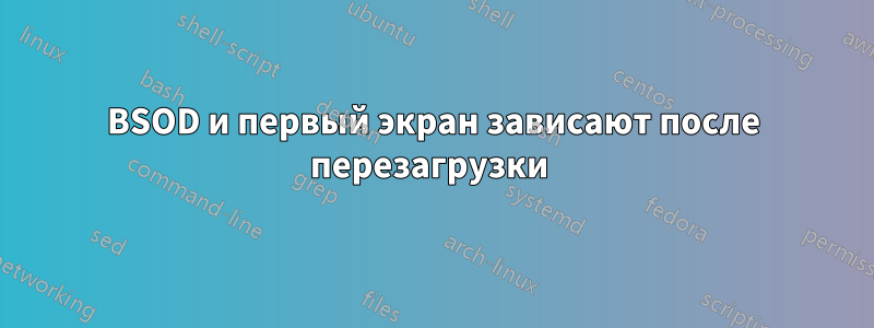 BSOD и первый экран зависают после перезагрузки 