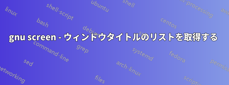 gnu screen - ウィンドウタイトルのリストを取得する