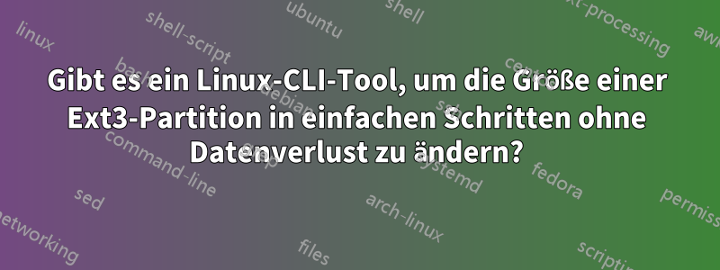 Gibt es ein Linux-CLI-Tool, um die Größe einer Ext3-Partition in einfachen Schritten ohne Datenverlust zu ändern?