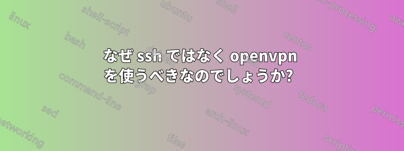 なぜ ssh ではなく openvpn を使うべきなのでしょうか? 