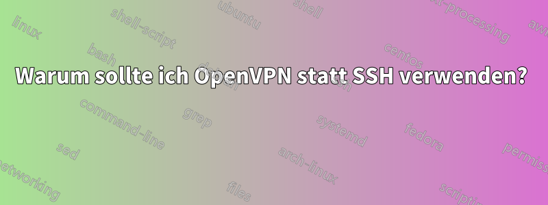 Warum sollte ich OpenVPN statt SSH verwenden? 