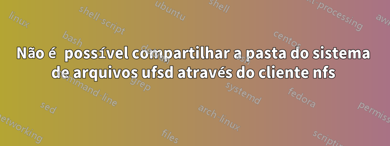 Não é possível compartilhar a pasta do sistema de arquivos ufsd através do cliente nfs