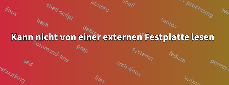 Kann nicht von einer externen Festplatte lesen 