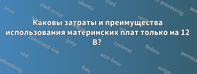 Каковы затраты и преимущества использования материнских плат только на 12 В? 