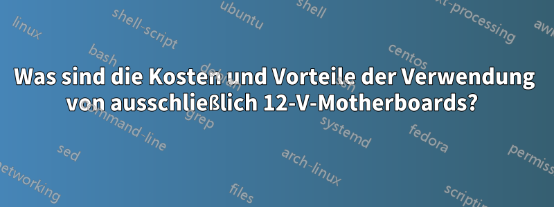 Was sind die Kosten und Vorteile der Verwendung von ausschließlich 12-V-Motherboards? 