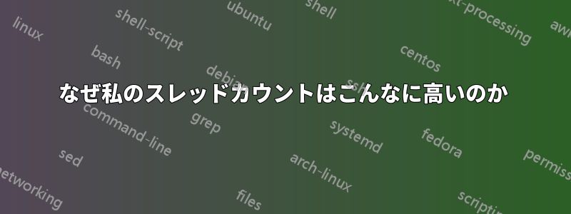 なぜ私のスレッドカウントはこんなに高いのか