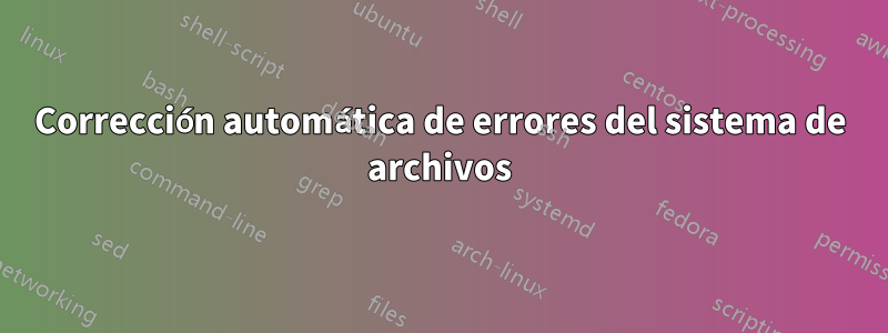 Corrección automática de errores del sistema de archivos