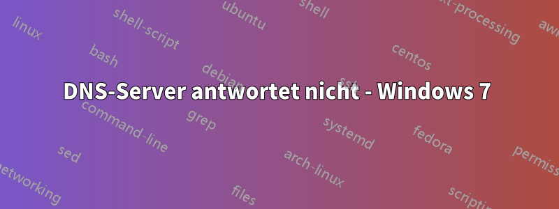 DNS-Server antwortet nicht - Windows 7