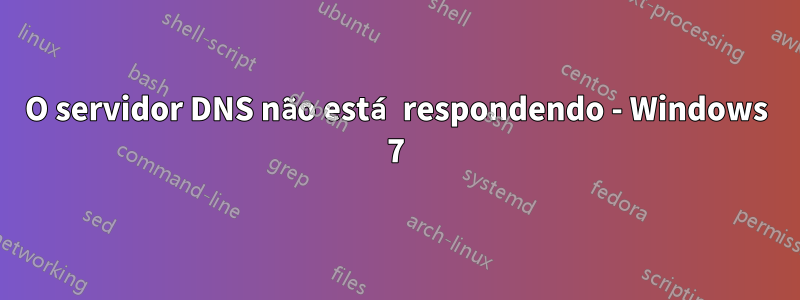 O servidor DNS não está respondendo - Windows 7