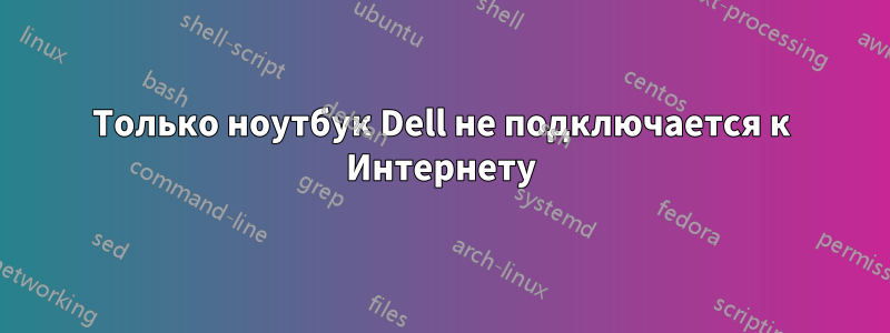 Только ноутбук Dell не подключается к Интернету