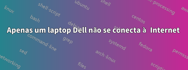 Apenas um laptop Dell não se conecta à Internet