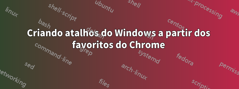 Criando atalhos do Windows a partir dos favoritos do Chrome