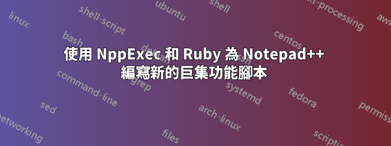 使用 NppExec 和 Ruby 為 Notepad++ 編寫新的巨集功能腳本